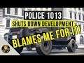 Police 1013 Shuts Down Development and Blames ME!