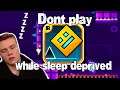 Don't play Geometry Dash while Sleep deprived.