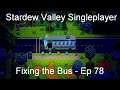 Fixing the Bus - Stardew Valley Singleplayer [Ep 78]