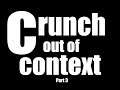 Crunch Out Of Context: Part 3