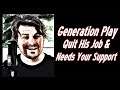 Generation Play Quit His Job & Needs Your Support
