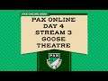 PAX Online Day 4 - Stream 3 - Goose Theatre