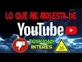 🐉Lo que me Molesta de Youtube - Toxicidad, Interés y Más...