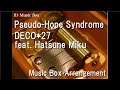 Pseudo-Hope Syndrome/DECO*27 feat. Hatsune Miku [Music Box]