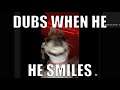 DUBS WHEN HE SMILES