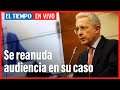 Se reanuda audiencia de preclusión de caso contra Álvaro Uribe | El Tiempo