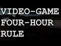 My Video Game Four Hour rule