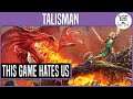 This Game Hates Us | TALISMAN #4 | September 22nd, 2020