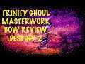 TRINITY GHOUL MASTERWORK EXOTIC BOW REVIEW!! | Destiny 2 Exotic Weapon Reviews