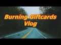 Burning Giftcards Vlog