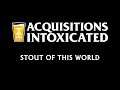 Stout Of This World - Acquisitions Intoxicated - Ep 76