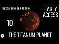 The Titanium Planet - Ep 10 - Dyson Sphere Program Gameplay