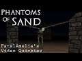 Video Quickies│Phantoms of Sand │ FatalAmelia