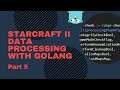Golang StarCraft II Data Processing - Part 5 - Live Coding