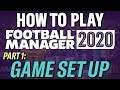 HOW TO PLAY FOOTBALL MANAGER 2020 | PART 1: SAVE SET UP | FM20