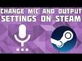 Change Microphone and Speaker Output Settings in Steam!