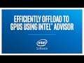 Efficiently Offload to GPUs using Intel® Advisor | Intel Software