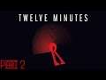 Twelve Minutes - You Ever Feel Like You Are Stuck In A Loop? - Part 2