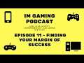 IM Gaming Podcast - Episode 11 - Finding your Margin of Success