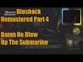 Bioshock Remastered Part 4 Damn He Blew Up The Submarine