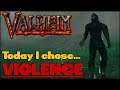 Valheim: Today I Chose Violence