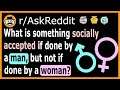 What is something socially accepted if done by a man, but not if done by a woman? - (r/AskReddit)