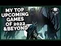 My Top Upcoming Games Of 2022 & Beyond