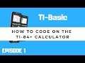 TI-Basic - Ep. 1 - How to Code on the TI-84+ Calculator