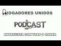 Jogadores Unidos Podcast - Entrevista Com Tras o Gamer
