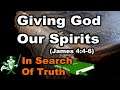 Giving God Our Spirits (James 4:4-6) - IN SEARCH OF TRUTH