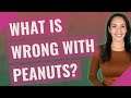 What is wrong with peanuts?