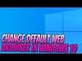 How To Change Your Default Web Browser In Windows 10 Tutorial