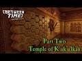 Let's Play - Between Time - Escape Room - Part 2 - Temple of K'uk'ulkan