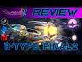 R-Type Final 2 ULTIMATE REVIEW (PC/PS4/Switch) - Bullet Heaven #301