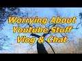 Worrying About Youtube Stuff Vlog & Chat