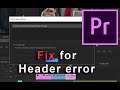 Adobe Premiere CC - File cannot be opened header error Easy FiX in 10 sec!