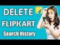 How To Delete Search History On Flipkart (2021)