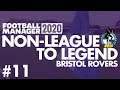 Non-League to Legend FM20 | BRISTOL ROVERS | Part 11 | LOSING MY MIND | Football Manager 2020