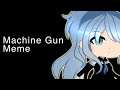 Machine Gun Meme | Gacha Club Meme