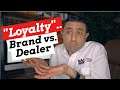 Loyalty: DON’T BUY from the Same Dealer UNLESS...