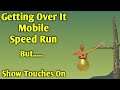 Getting Over It Mobile Speed Run But 😑 | Show Touches On |