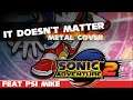 It Doesn't Matter METAL feat. PSI Mike (Sonic Adventure 2)