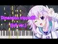 [Choujigen Game Neptune The Animation OP] : Dimension tripper!!!! (Full ver.) Piano Arrangement