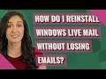 How do I reinstall Windows Live Mail without losing emails?