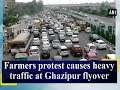 Farmers protest causes heavy traffic at Ghazipur flyover