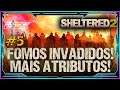 #5 Fomos Invadidos! Mais Atributos! - Sheltered 2