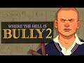Where The Hell Is Bully 2?