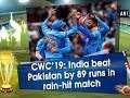 CWC'19: India beat Pakistan by 89 runs in rain-hit match