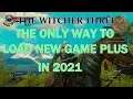 The Witcher 3 , The Only Way To Load New Game Plus in 2021 .