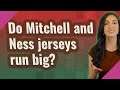 Do Mitchell and Ness jerseys run big?